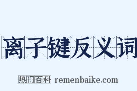 离子键反义词是什么意思的图片